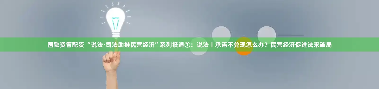国融资管配资 “说法·司法助推民营经济”系列报道①：说法丨承诺不兑现怎么办？民营经济促进法来破局